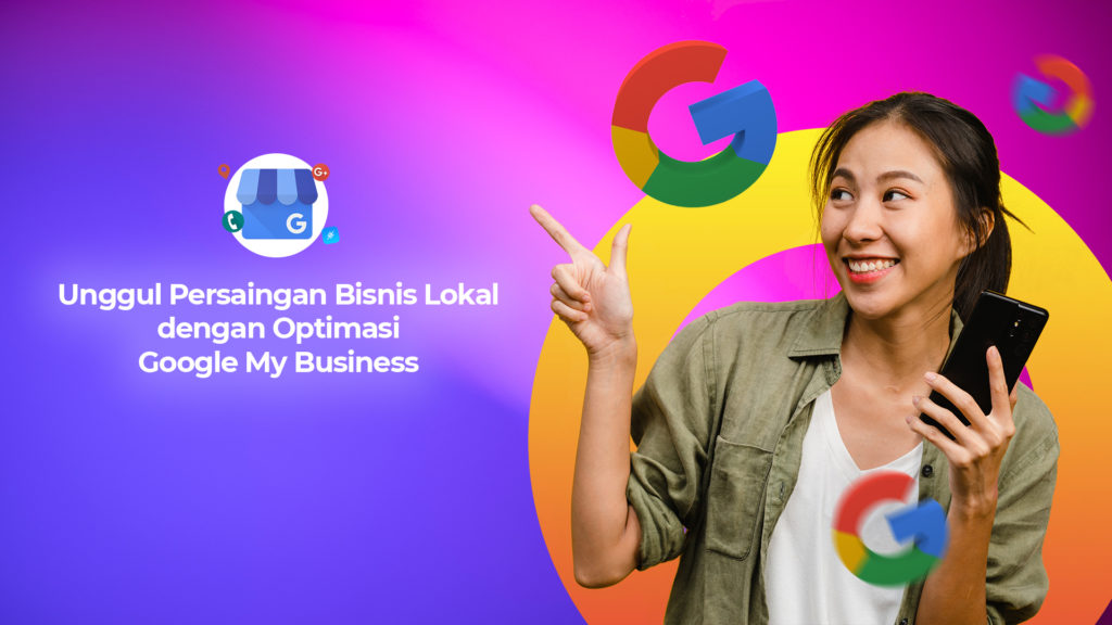 Unggul Persaingan Bisnis Lokal dengan Optimasi Google My Business