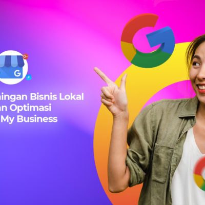 Unggul Persaingan Bisnis Lokal dengan Optimasi Google My Business